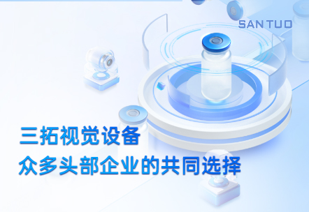 三拓视觉设备：为何成为众多头部企业的共同选择？